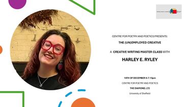 Graphic with the text: CENTRE FOR POETRY AND POETICS PRESENTS:   THE (UN)EMPLOYED CREATIVE A CREATIVE WRITING MASTER CLASS WITH HARLEY E. RYLEY