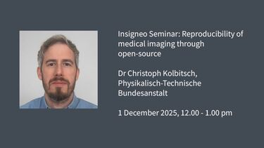 Insigneo event graphic - Insigneo Seminar: Reproducibility of medical imaging through open-source  Dr Christoph Kolbitsch, Physikalisch-Technische Bundesanstalt  1 December 2025, 12.00 - 1.00 pm 