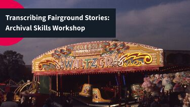 Colourful waltzer fairground ride with text heading "Transcribing Fairground Stories: Archival Skills Workshop"