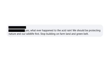 A screenshot from a comment section which reads: "yes, what ever happened to acid rain! We should be protecting nature and our wildlife first. Stop building on farm land and green belt"