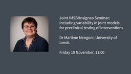 Joint IMSB/Insigneo Seminar title graphic:  Including variability in joint models for preclinical testing of interventions, Dr Marlène Mengoni, University of Leeds  Friday 10 November, 11:00