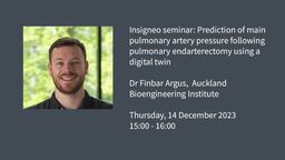 Insigneo seminar: Prediction of main pulmonary artery pressure following pulmonary endarterectomy using a digital twin, Dr Finbar Argus, Auckland Bioengineering Institute, Thursday, 14 December 2023,15:00 - 16:00