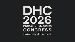 Conference logo reads 'DHC 2026 digital humanities congress, University of Sheffield'